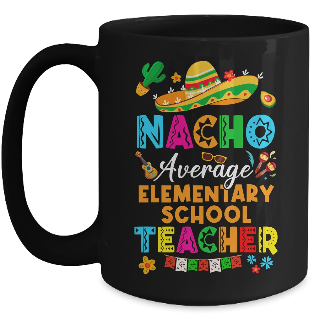 Nacho Average Elementary School Teacher Mexican Cinco De Mayo Fiesta Mug | teecentury