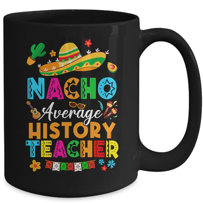 Nacho Average History Teacher Mexican Cinco De Mayo Fiesta Mug | teecentury