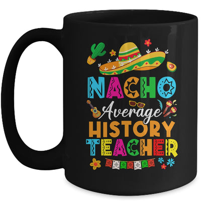 Nacho Average History Teacher Mexican Cinco De Mayo Fiesta Mug | teecentury