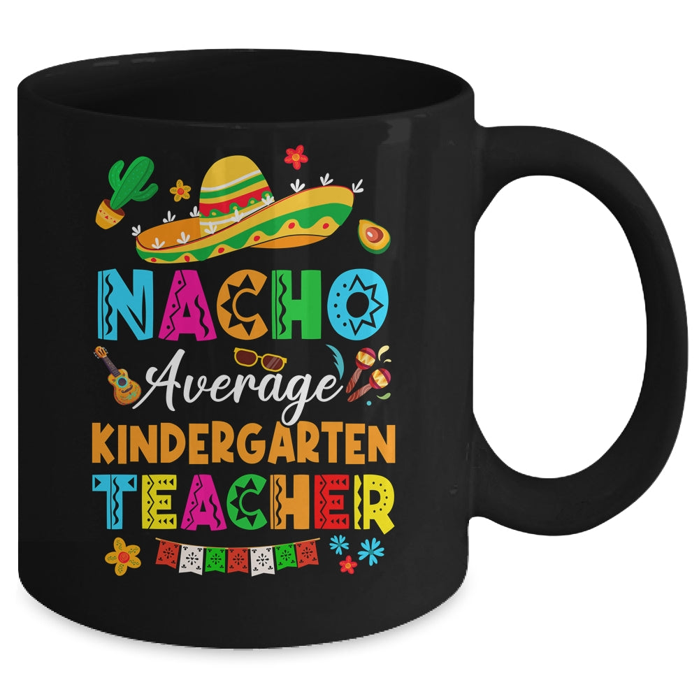 Nacho Average Kindergarten Teacher Mexican Cinco De Mayo Fiesta Mug | teecentury