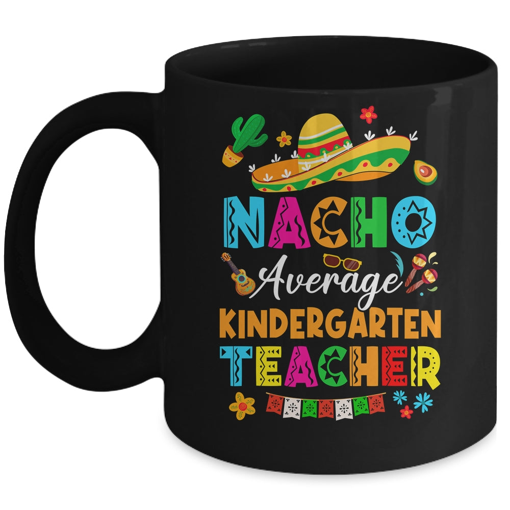 Nacho Average Kindergarten Teacher Mexican Cinco De Mayo Fiesta Mug | teecentury