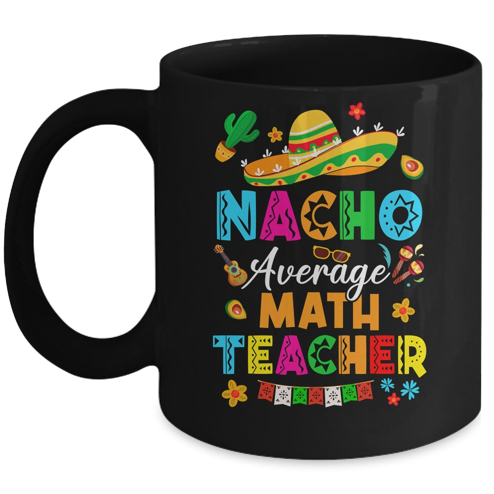 Nacho Average Math Teacher Mexican Cinco De Mayo Fiesta Mug | teecentury
