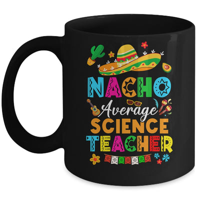 Nacho Average Science Teacher Mexican Cinco De Mayo Fiesta Mug | teecentury