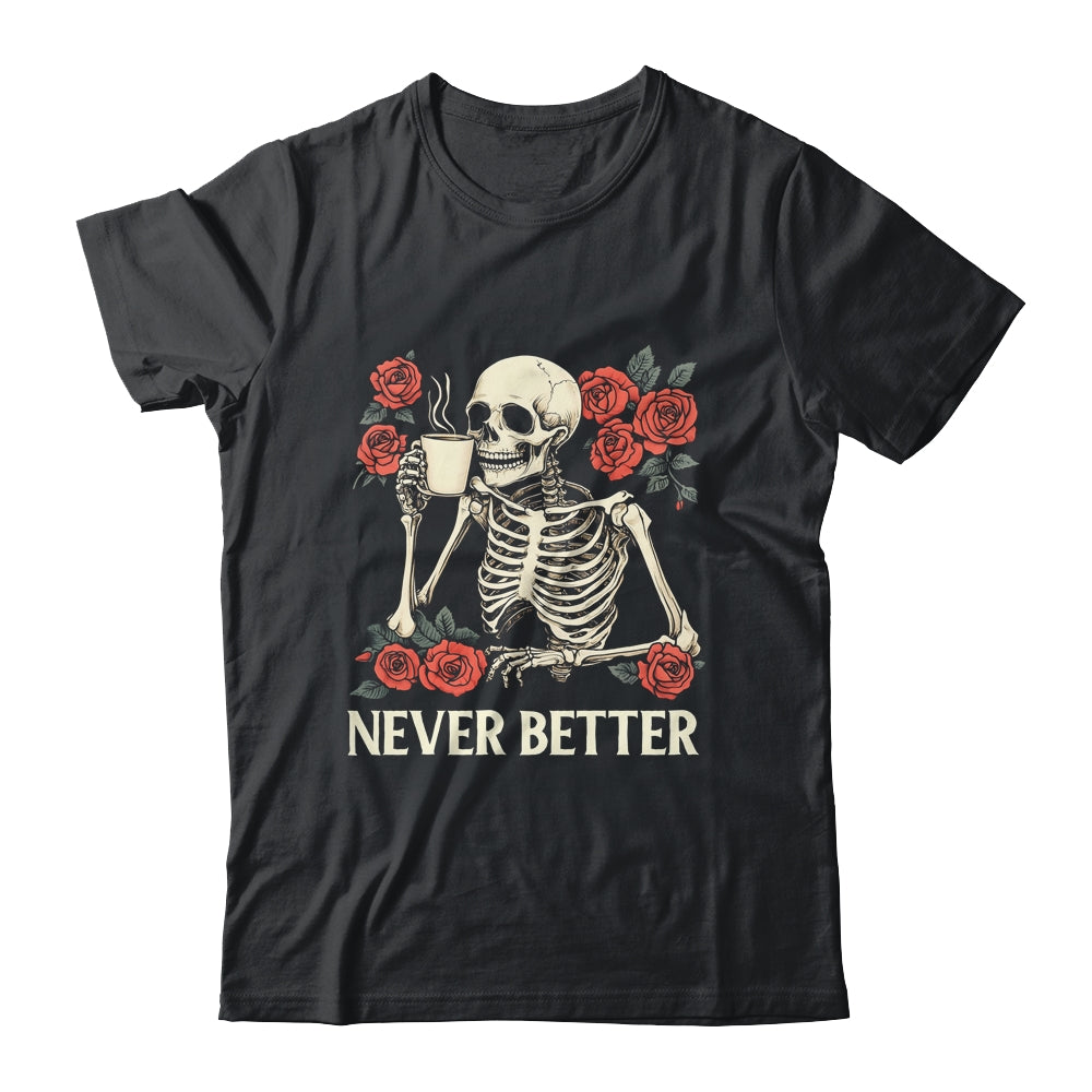 Never Better Skeleton Drinking Coffee Halloween Costume Shirt & Hoodie | teecentury