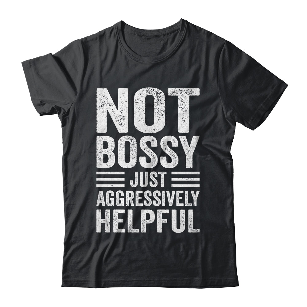 Not Bossy Just Aggressively Helpful Funny Shirt & Hoodie | teecentury
