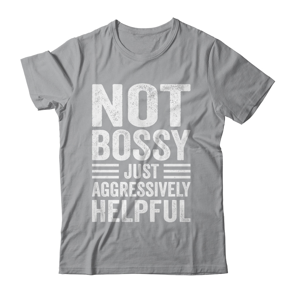 Not Bossy Just Aggressively Helpful Funny Shirt & Hoodie | teecentury