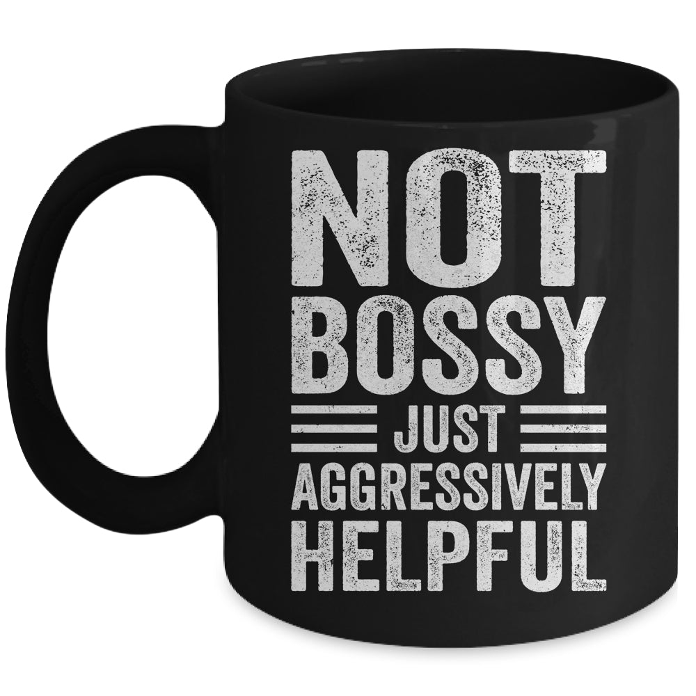 Not Bossy Just Aggressively Helpful Funny Mug | teecentury