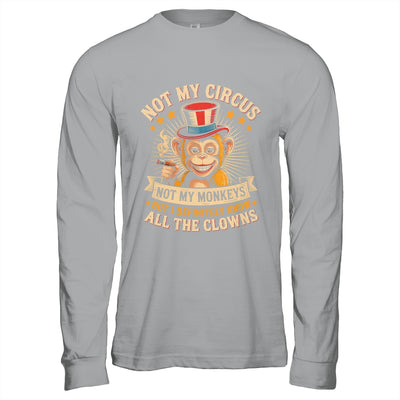 Not My Circus Not My Monkeys But I Know All The Clowns Funny Shirt & Hoodie | teecentury