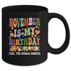 November Is My Birthday Yes The Whole Month Birthday Groovy Mug | teecentury