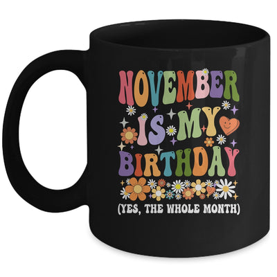November Is My Birthday Yes The Whole Month Birthday Groovy Mug | teecentury