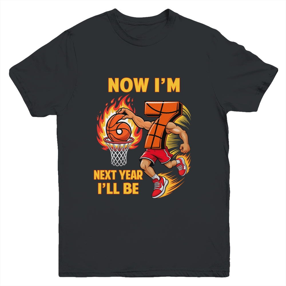 Now I'm 6 Basketball 6 7 Birthday Boy Next Year I'll Be 7 Youth Shirt | teecentury