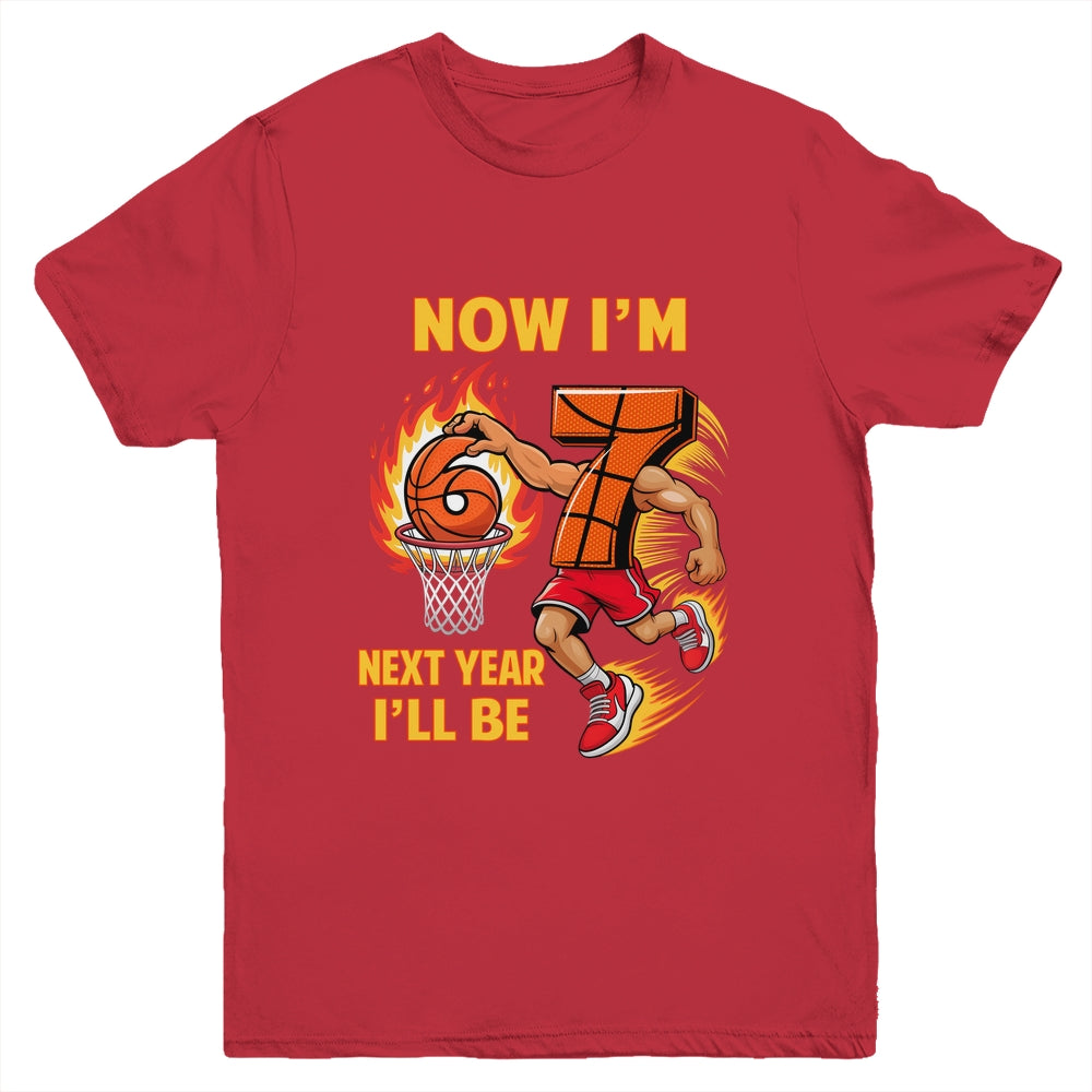 Now I'm 6 Basketball 6 7 Birthday Boy Next Year I'll Be 7 Youth Shirt | teecentury
