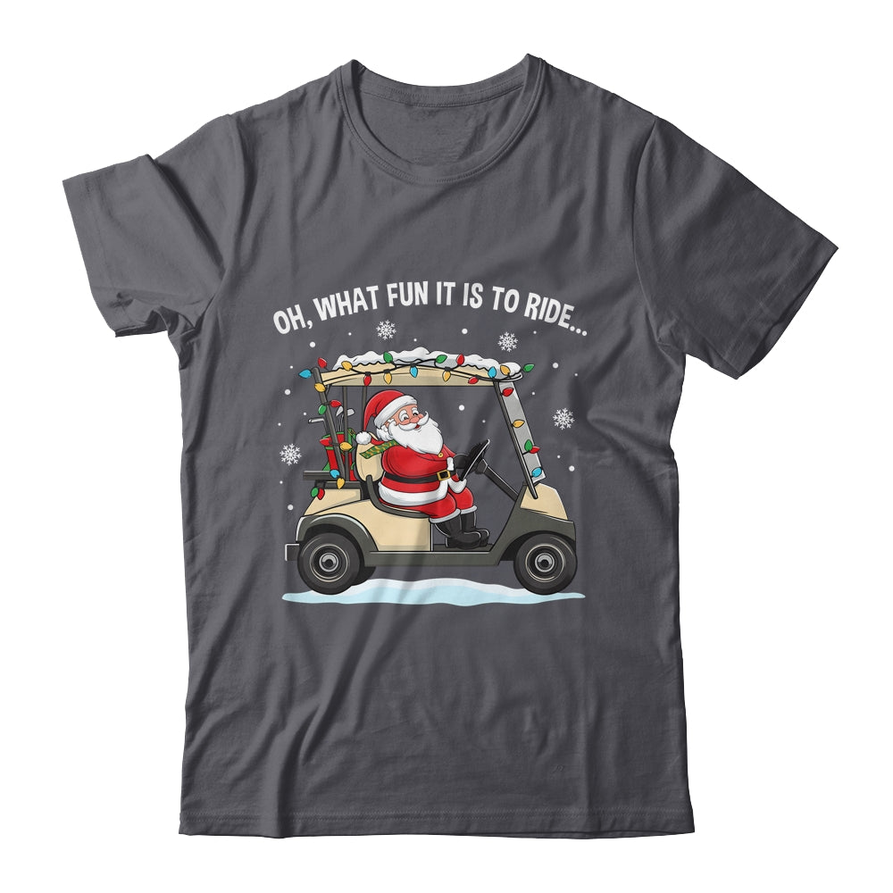 Oh What Fun Is It To Ride Santa Driving Golf Cart Christmas Shirt & Sweatshirt | teecentury