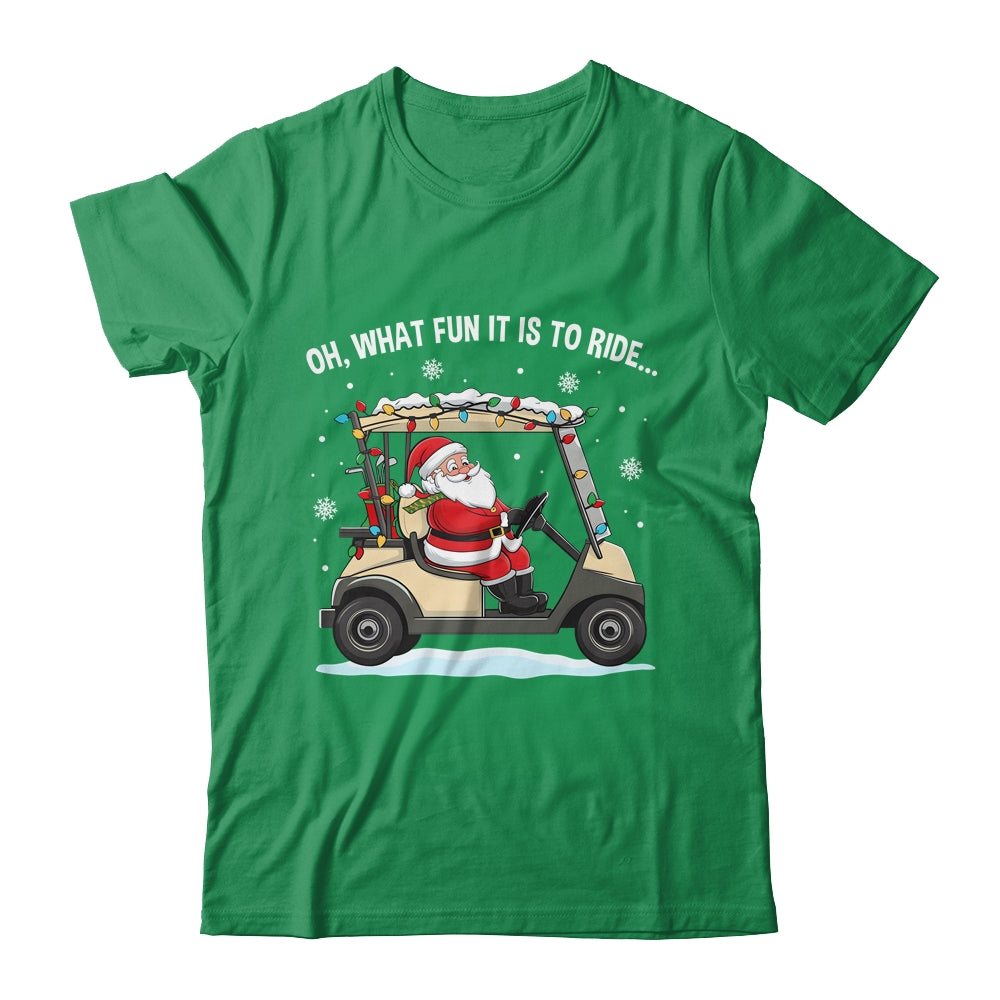 Oh What Fun Is It To Ride Santa Driving Golf Cart Christmas Shirt & Sweatshirt | teecentury