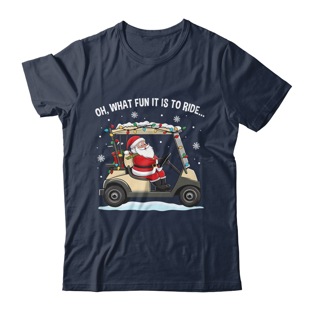 Oh What Fun Is It To Ride Santa Driving Golf Cart Christmas Shirt & Sweatshirt | teecentury