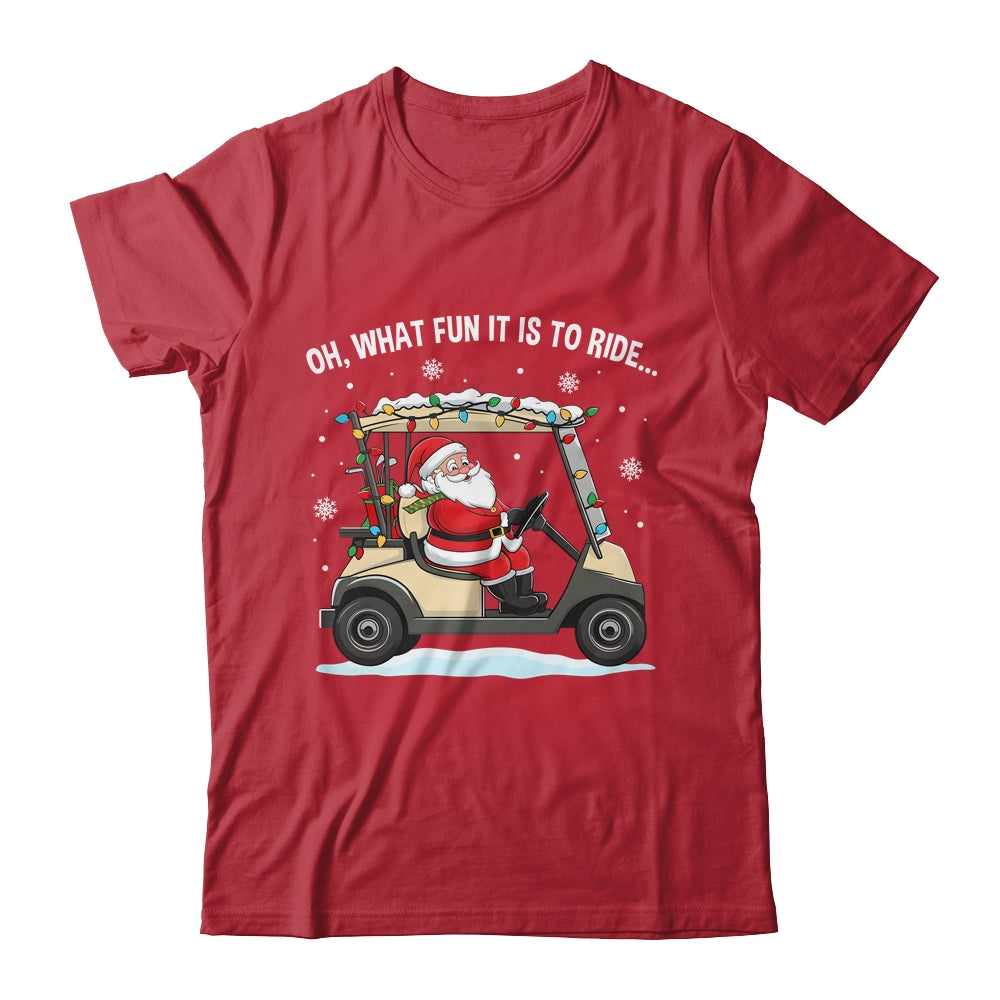 Oh What Fun Is It To Ride Santa Driving Golf Cart Christmas Shirt & Sweatshirt | teecentury
