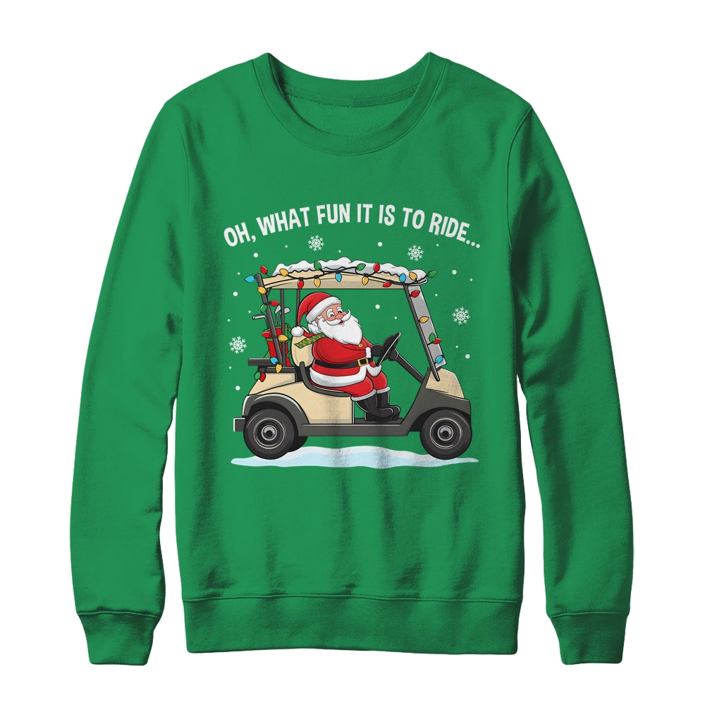 Oh What Fun Is It To Ride Santa Driving Golf Cart Christmas Shirt & Sweatshirt | teecentury