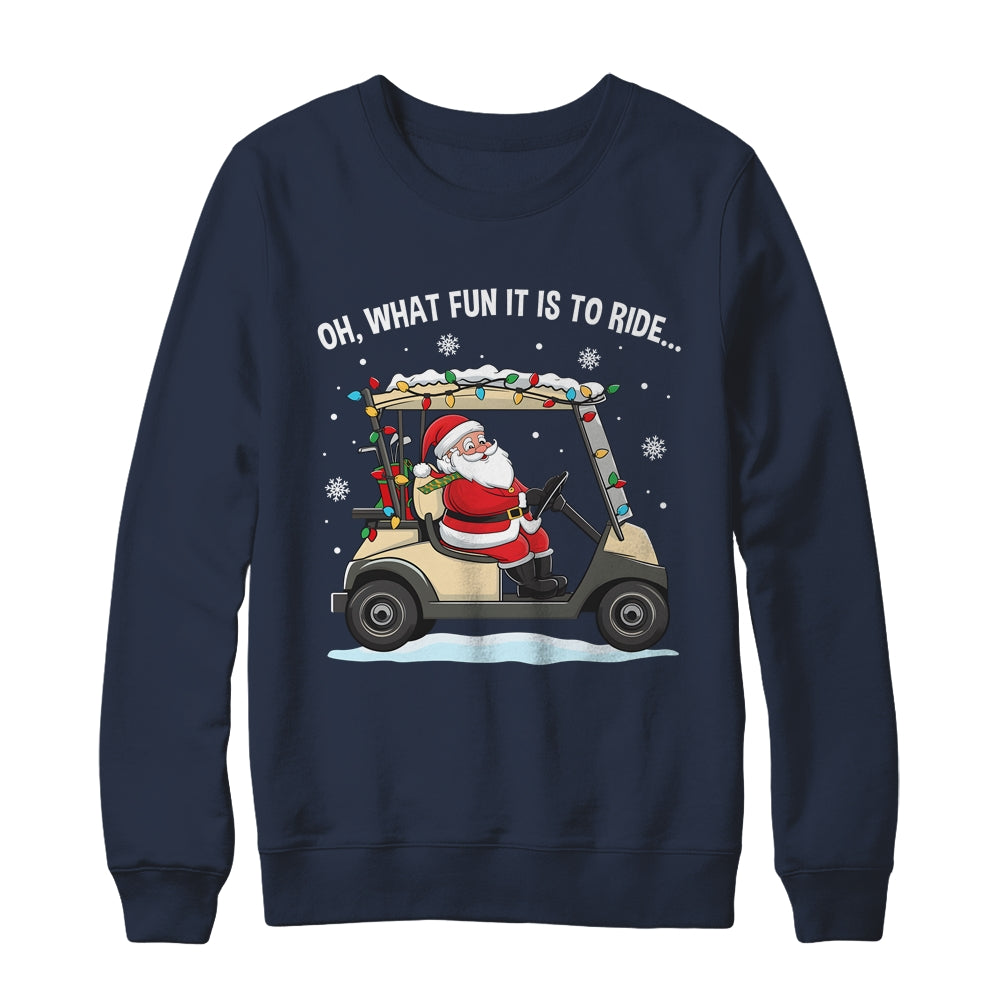 Oh What Fun Is It To Ride Santa Driving Golf Cart Christmas Shirt & Sweatshirt | teecentury