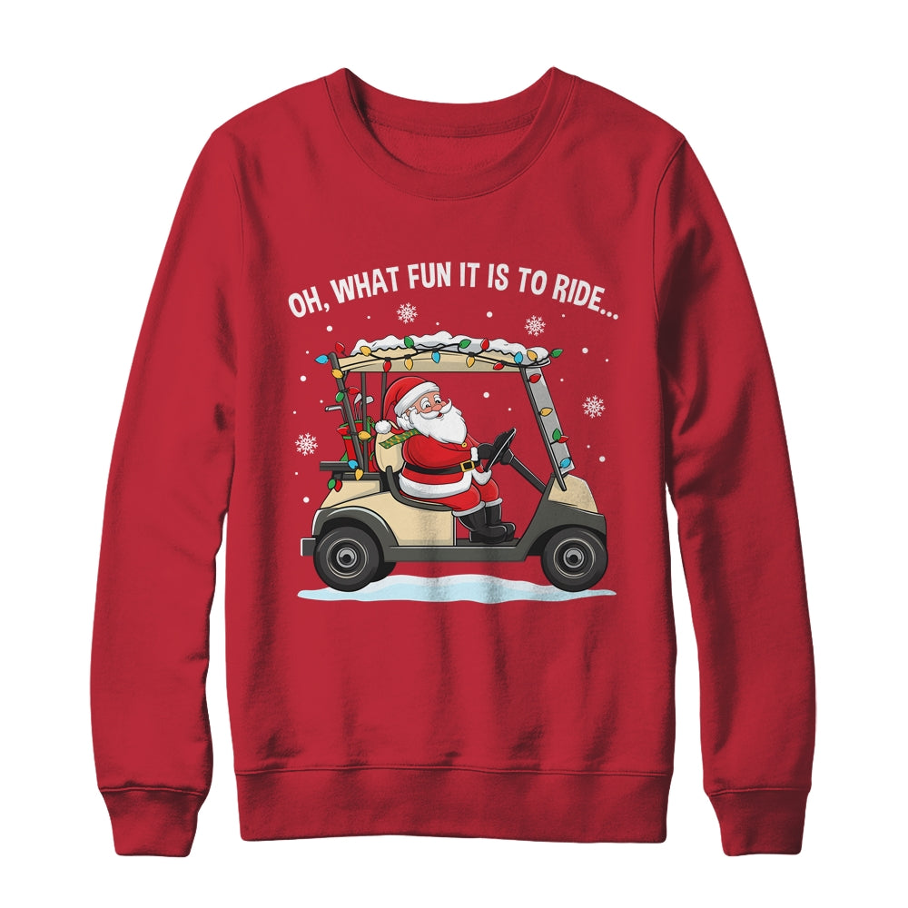 Oh What Fun Is It To Ride Santa Driving Golf Cart Christmas Shirt & Sweatshirt | teecentury