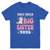 Only Child Crossed Out Big Sister 2026 Unicorn Girl Loving Youth Shirt | teecentury