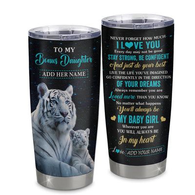 Personalized To My Bonus Daughter Gifts From Stepmother Tumbler White Tiger Never Forget How Much I Love You Stepdaughter Birthday Christmas Custom Stainless Steel Mug | teecentury