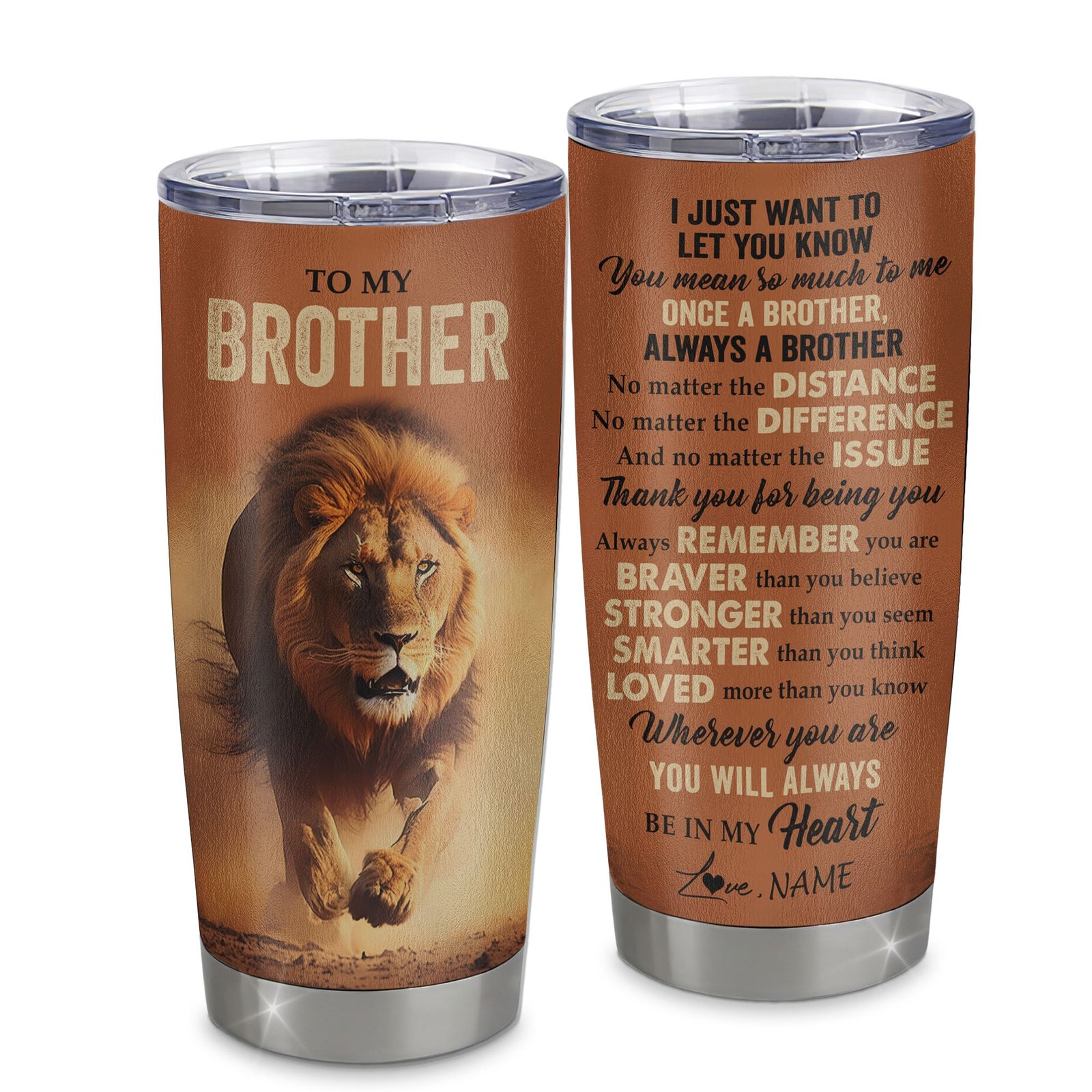 Personalized To My Brother Tumbler From Sister Stainless Steel Cup You Always In My Heart Lion Brother Birthday Graduation Christmas Custom Gift Travel Mug | teecentury