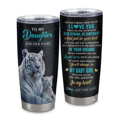 Personalized To My Daughter Gifts From Mom Dad Tumbler White Tiger Never Forget How Much I Love You Daughter Birthday Graduation Christmas Custom Stainless Steel Mug | teecentury