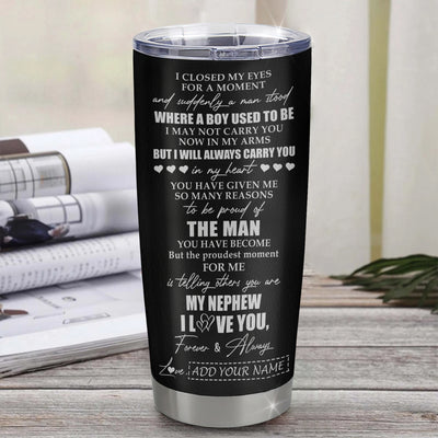 Personalized To My Nephew Gifts Tumbler From Aunt Auntie I Closed My Eyes For A Moment Nephew Birthday Graduation Christmas Custom Stainless Steel Cup Travel Mug | teecentury