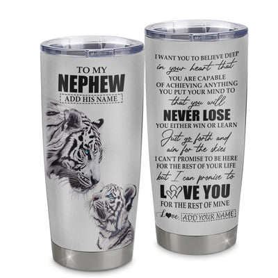 Personalized To My Nephew Tumbler From Aunt Uncle You Will Never Lose White Tiger Nephew Birthday Gifts Graduation Christmas Custom Stainless Steel Cup Travel Mug | teecentury