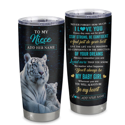 Personalized To My Niece Gifts From Aunt Uncle Tumbler White Tiger Never Forget How Much I Love You Niece Birthday Christmas Customized Custom Stainless Steel Mug | teecentury