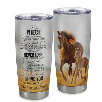 Personalized To My Niece Tumbler From Aunt Uncle Auntie You Will Never Lose Horse Niece Birthday Gifts Graduation Christmas Custom Stainless Steel Cup Travel Mug | teecentury