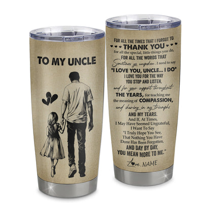 Personalized To My Uncle Tumbler From Niece Stainless Steel Cup For All The Times That I Forgot To Thank You Uncle Birthday Fathers Day Christmas Travel Mug | teecentury
