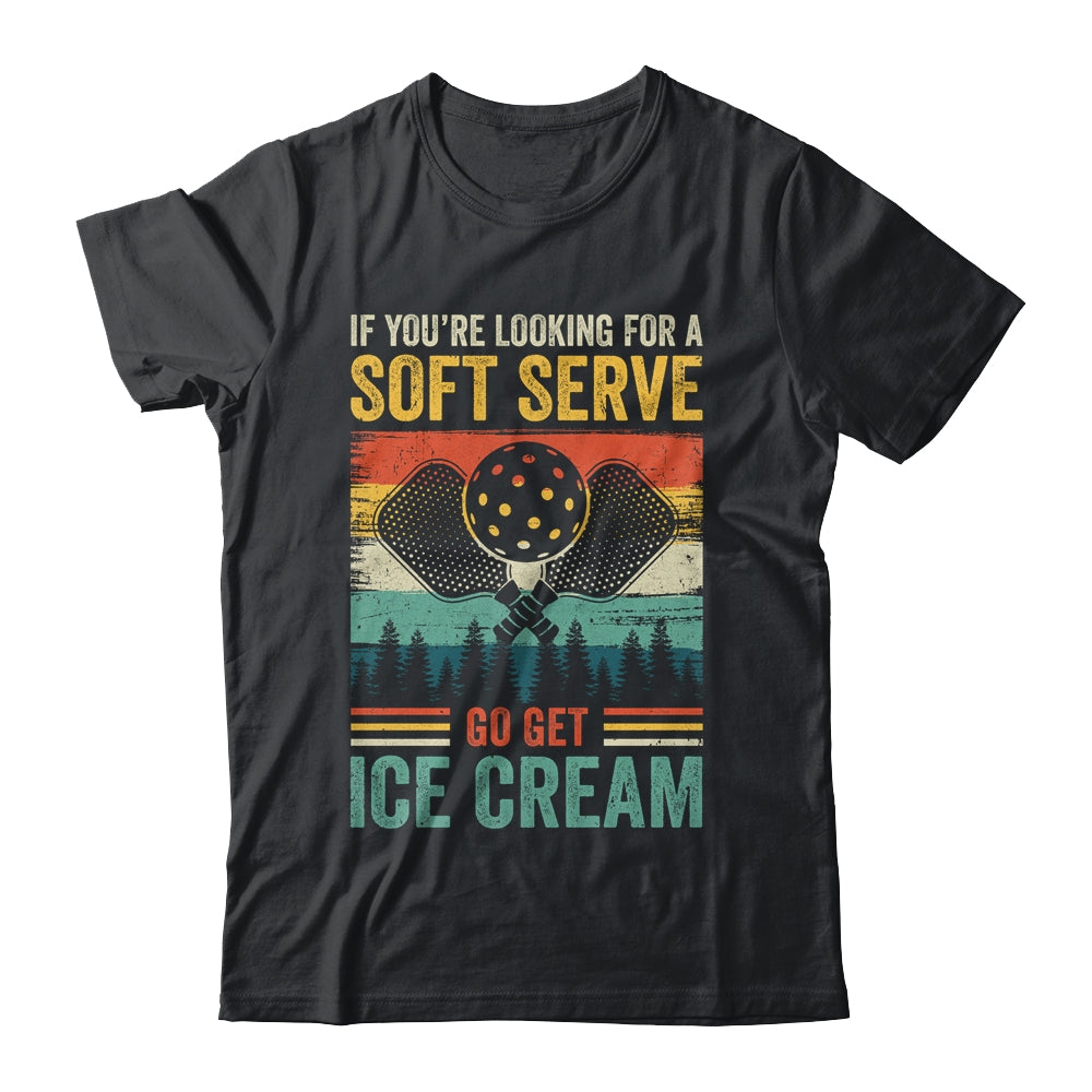 Pickleball If Your Looking For A Soft Serve Go Get Ice Cream Shirt & Hoodie | teecentury