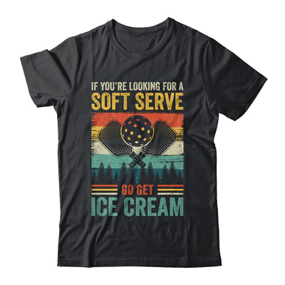 Pickleball If Your Looking For A Soft Serve Go Get Ice Cream Shirt & Hoodie | teecentury