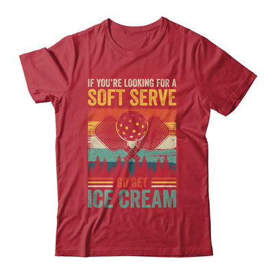 Pickleball If Your Looking For A Soft Serve Go Get Ice Cream Shirt & Hoodie | teecentury