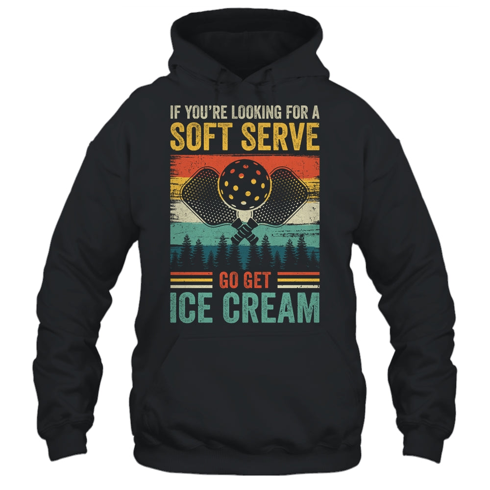 Pickleball If Your Looking For A Soft Serve Go Get Ice Cream Shirt & Hoodie | teecentury