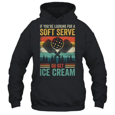 Pickleball If Your Looking For A Soft Serve Go Get Ice Cream Shirt & Hoodie | teecentury