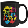 Pour Your Art Out For Men Women Painter Art Teacher Artist Mug | teecentury