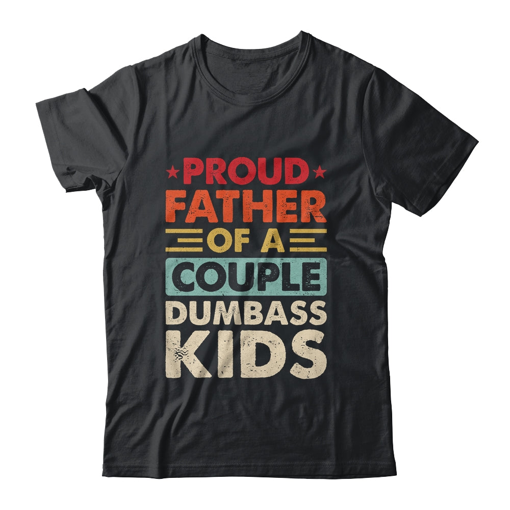Proud Father Of A Couple Dumbass Kids Funny Dad Fathers Day Shirt & Hoodie | teecentury