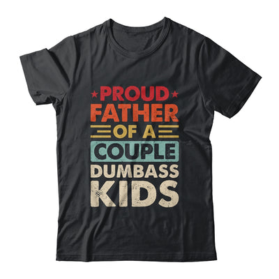 Proud Father Of A Couple Dumbass Kids Funny Dad Fathers Day Shirt & Hoodie | teecentury