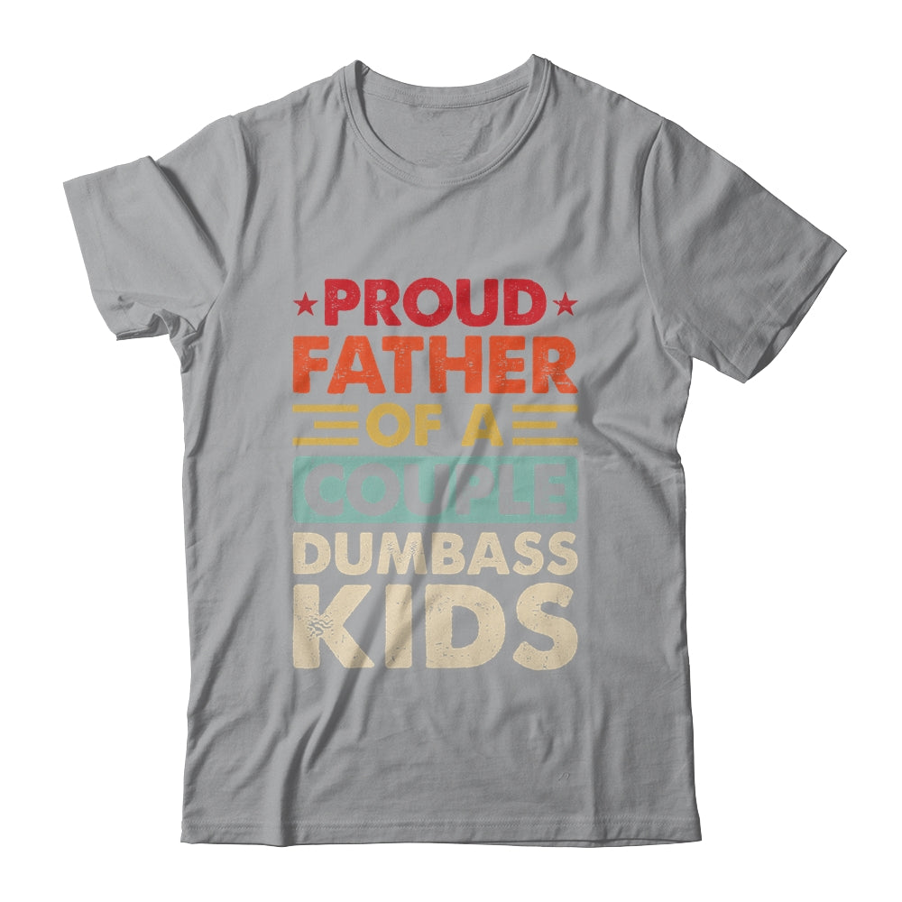 Proud Father Of A Couple Dumbass Kids Funny Dad Fathers Day Shirt & Hoodie | teecentury