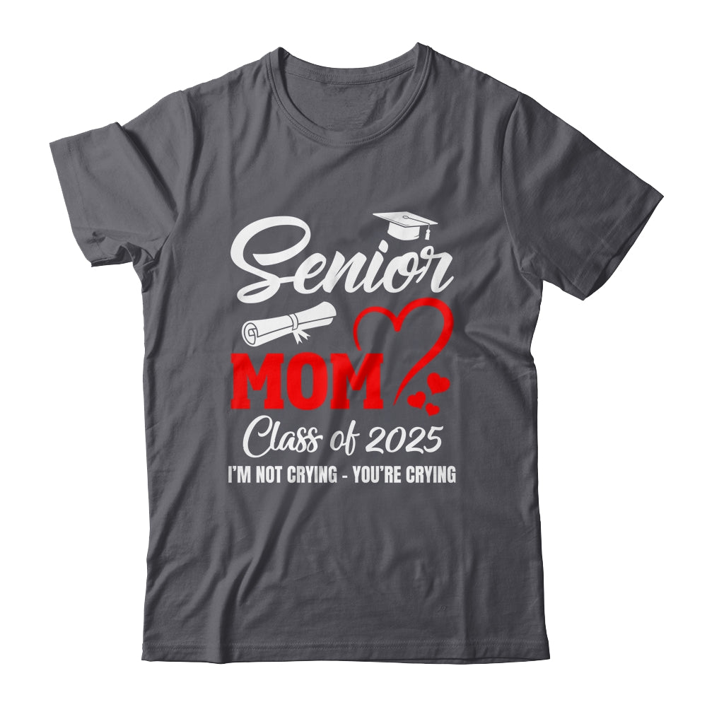 Proud Senior Mom Class Of 2025 I'm Not Crying You're Crying Shirt & Tank Top | teecentury