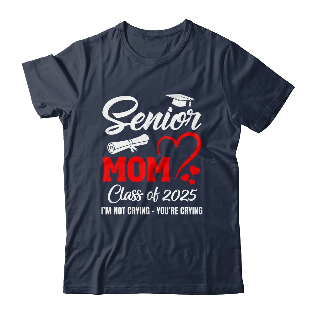 Proud Senior Mom Class Of 2025 I'm Not Crying You're Crying Shirt & Tank Top | teecentury