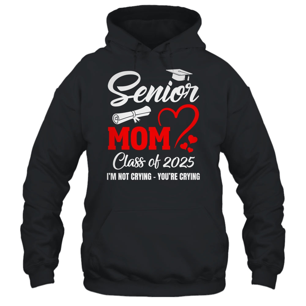 Proud Senior Mom Class Of 2025 I'm Not Crying You're Crying Shirt & Tank Top | teecentury