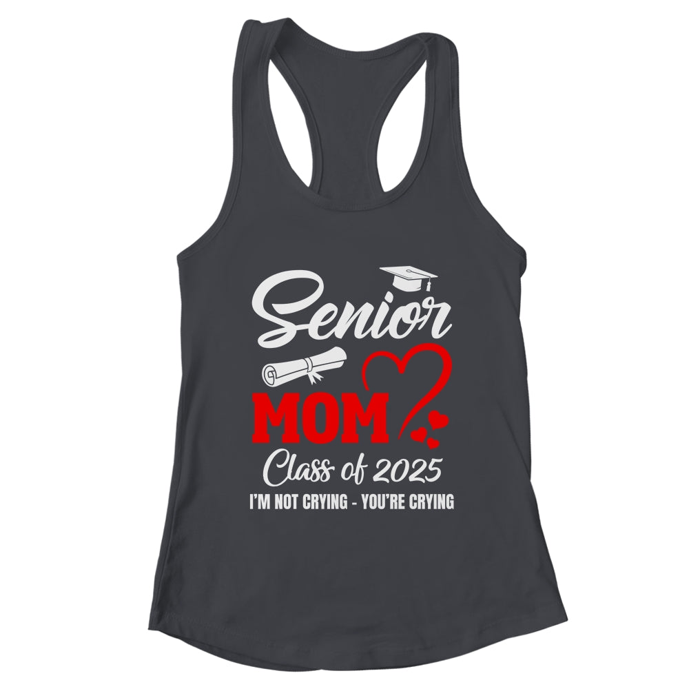 Proud Senior Mom Class Of 2025 I'm Not Crying You're Crying Shirt & Tank Top | teecentury