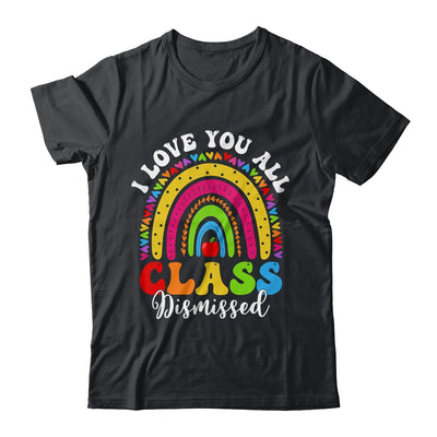 Rainbow Last Day Of School I Love You All Class Dismissed Shirt & Hoodie | teecentury