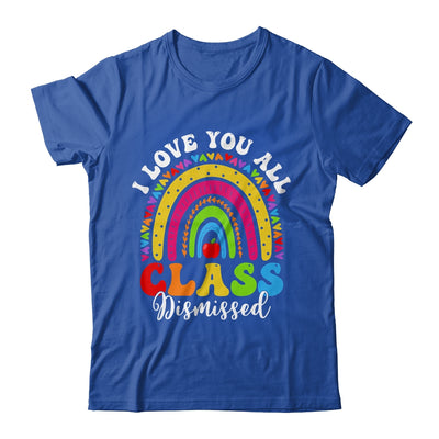 Rainbow Last Day Of School I Love You All Class Dismissed Shirt & Hoodie | teecentury