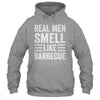 Real Men Smell Like Barbecue Funny BBQ Grill Dad Grandpa Men Shirt & Hoodie | teecentury