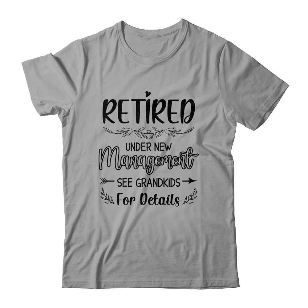 Retired Under New Management See Grandkids Funny Retirement Shirt & Tank Top | teecentury