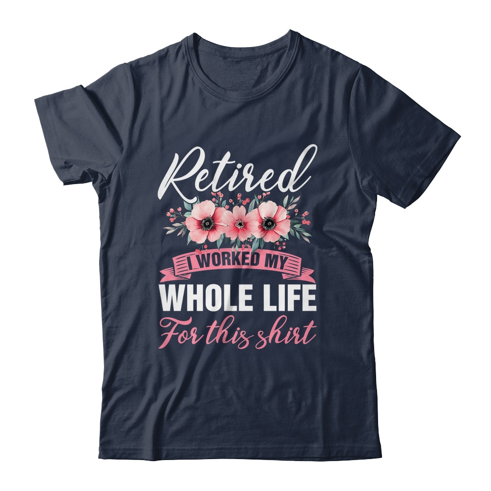 Retired Women Retirement I Worked My Whole Life For This Shirt & Hoodie | teecentury